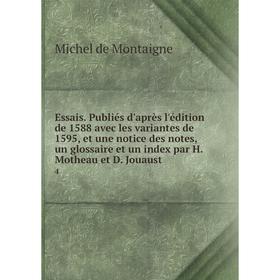 

Книга Essais. Publiés d'après l'édition de 1588 avec les variantes de 1595, et une notice des notes, un glossaire et un index par H. Motheau et D. Jou