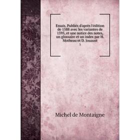

Книга Essais. Publiés d'après l'édition de 1588 avec les variantes de 1595, et une notice des notes, un glossaire et un index par H. Motheau et D. Jou