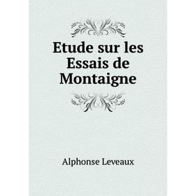 

Книга Etude sur les Essais de Montaigne