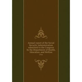 

Книга Annual report of the Social Security Administration submitted to the Congress by the Department of Health, Education, and Welfare 1944