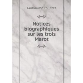 

Книга Notices biographiques sur les trois Marot