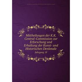 

Книга Mittheilungen der KK Central-Commission zur Erforschung und Erhaltung der Kunst- und Historischen DenkmaleJahrgang 18