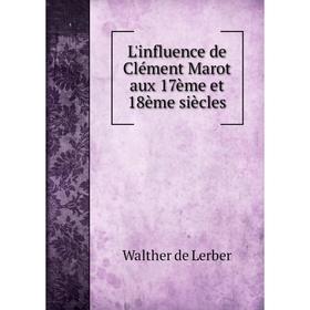 

Книга L'influence de Clément Marot aux 17ème et 18ème siècles