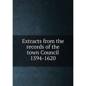 

Книга Extracts from the records of the town Council 1594-1620