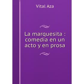 

Книга La marquesita: comedia en un acto y en prosa