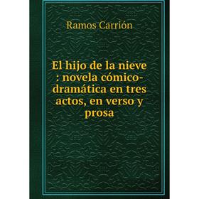 

Книга El hijo de la nieve: novela cómico-dramática en tres actos, en verso y prosa