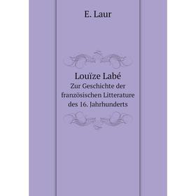 

Книга Louïze LabéZur Geschichte der französischen Litterature des 16 Jahrhunderts