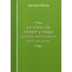 

Книга La moza de rompe y rasgaZarz uela cómica en un acto y en prosa