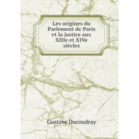 

Книга Les origines du Parlement de Paris et la justice aux XIIIe et XIVe siècles