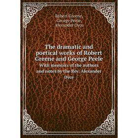 

Книга The dramatic and poetical works of Robert Greene and George Peele With memoirs of the authors and notes by the Rev. Alexander Dyce