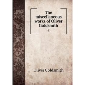 

Книга The miscellaneous works of Oliver Goldsmith 2
