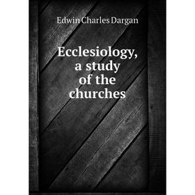 

Книга Ecclesiology, a study of the churches