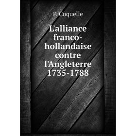 

Книга L'alliance franco-hollandaise contre l'Angleterre 1735-1788