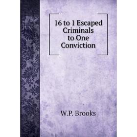 

Книга 16 to 1 Escaped Criminals to One Conviction