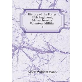 

Книга History of the Forty-fifth Regiment, Massachusetts Volunteer Militia 2