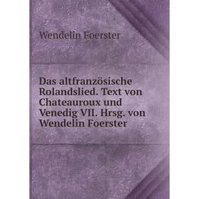 

Книга Das altfranzösische Rolandslied. Text von Chateauroux und Venedig VII. Hrsg. von Wendelin Foerster