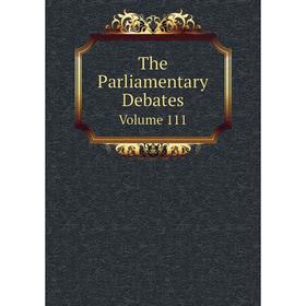 

Книга The Parliamentary Debates Volume 111
