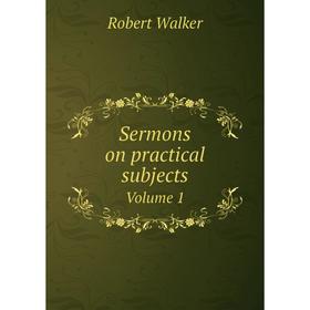 

Книга Sermons on practical subjects Volume 1