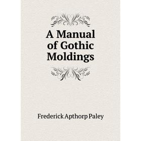 

Книга A Manual of Gothic Moldings