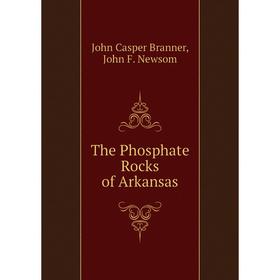 

Книга The Phosphate Rocks of Arkansas