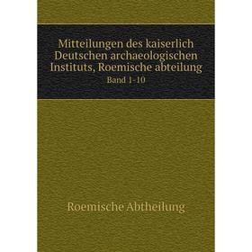 

Книга Mitteilungen des kaiserlich Deutschen archaeologischen Instituts, Roemische Abteilung Band 1-10