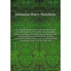 

Книга The Uganda protectorate; an attempt to give some description of the physical geography, botany, zoology, anthropology, languages and history of