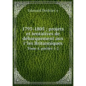 

Книга 1793-1805; projets et tentatives de débarquement aux îles Britanniques Tome 4, parties 1-2