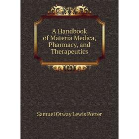 

Книга A Handbook of Materia Medica, Pharmacy, and Therapeutics