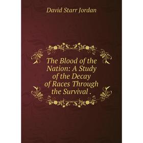

Книга The Blood of the Nation: A Study of the Decay of Races Through the Survival.