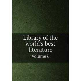 

Книга Library of the world's best literatureVolume 6