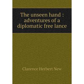 

Книга The unseen hand: adventures of a diplomatic free lance