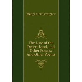 

Книга The Lure of the Desert Land, and Other Poems: And Other Poems