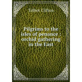 

Книга Pilgrims to the isles of penance: orchid gathering in the East