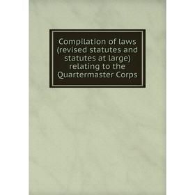 

Книга Compilation of laws (revised statutes and statutes at large) relating to the Quartermaster Corps