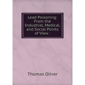 

Книга Lead Poisoning: From the Industrial, Medical, and Social Points of View