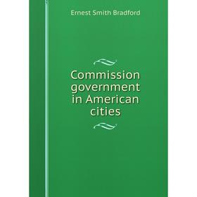 

Книга Commission government in American cities