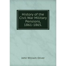 

Книга History of the Civil War Military Pensions, 1861-1865.