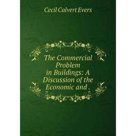 

Книга The Commercial Problem in Buildings: A Discussion of the Economic and.