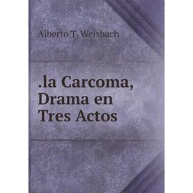 

Книга . la Carcoma, Drama en Tres Actos