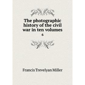 

Книга The photographic history of the civil war in ten volumes 6