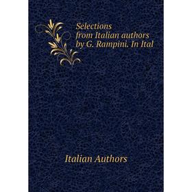 

Книга Selections from Italian authors by G. Rampini. In Ital