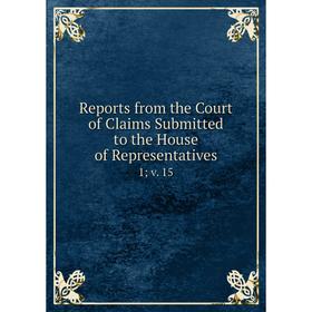 

Книга Reports from the Court of Claims Submitted to the House of Representatives 1; v. 15