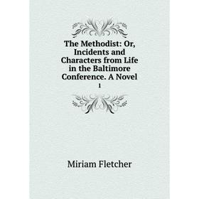 

Книга The Methodist: Or, Incidents and Characters from Life in the Baltimore Conference. A Novel 1
