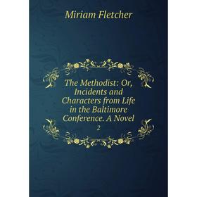 

Книга The Methodist: Or, Incidents and Characters from Life in the Baltimore Conference. A Novel 2