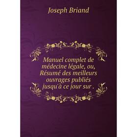 

Книга Manuel complet de médecine légale, ou, Résumé des meilleurs ouvrage s publiés jusqu'à ce jour sur