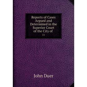 

Книга Reports of Cases Argued and Determined in the Superior Court of the City of. 11