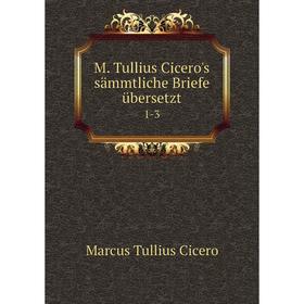 

Книга M Tullius Cicero's sämmtliche Briefe übersetzt 1-3