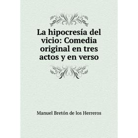 

Книга La hipocresía del vicio: Comedia original en tres actos y en verso