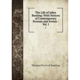 

Книга The Life of Jabez Bunting: With Notices of Contemporary Persons and Events: Vol. I 1