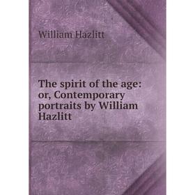 

Книга The spirit of the age: or, Contemporary portraits by William Hazlitt